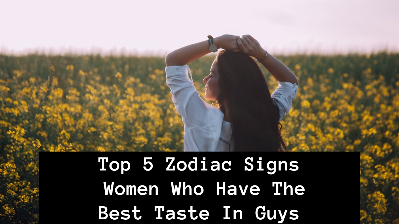 Top 5 Zodiac Signs Women Who Have The Best Taste In Guys