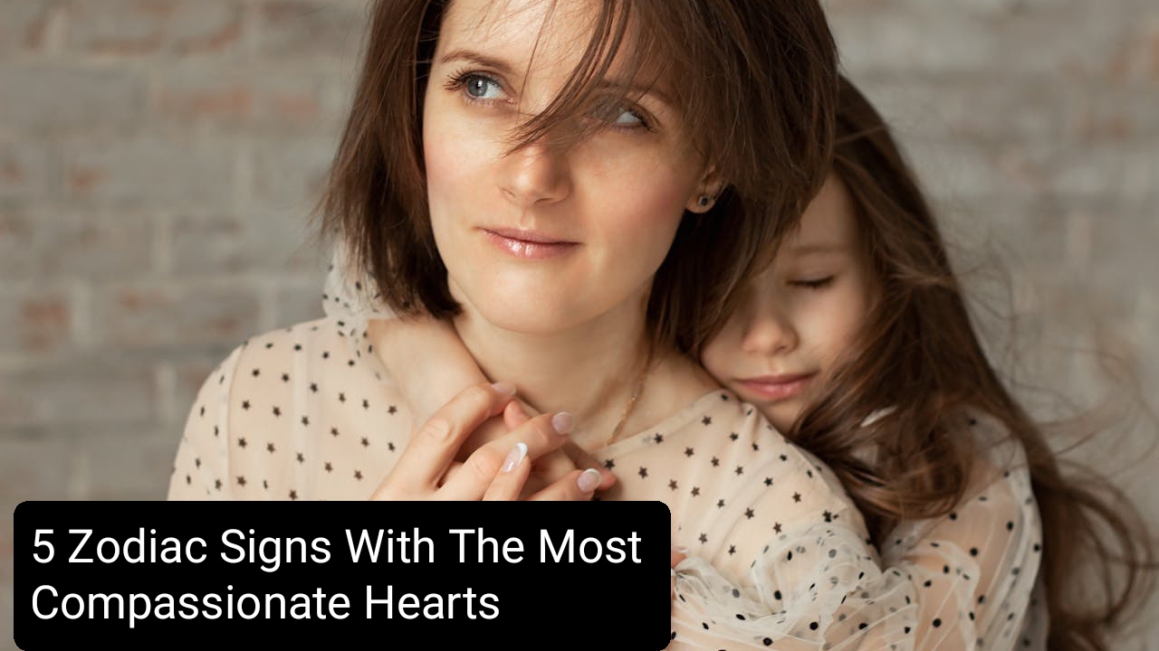 5 Zodiac Signs With The Most Compassionate Hearts