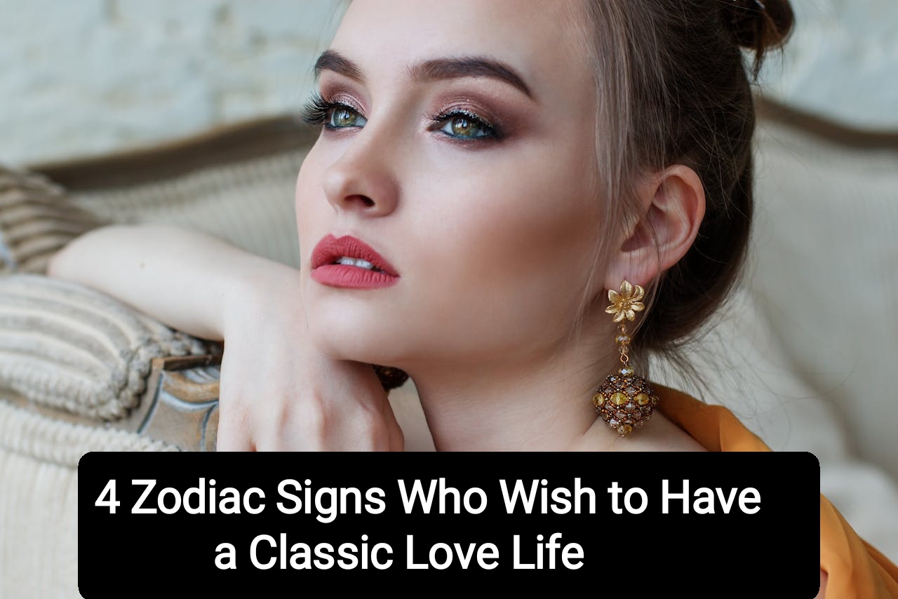 Zodiac Signs Who Wish to Have a Classic Love Life