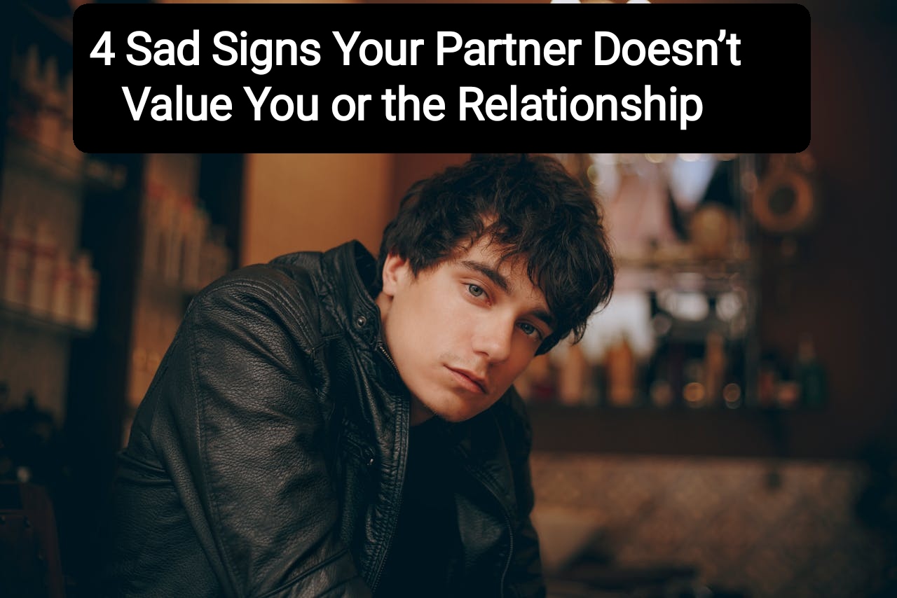 Sad Signs Your Partner Doesn’t Value You or the Relationship