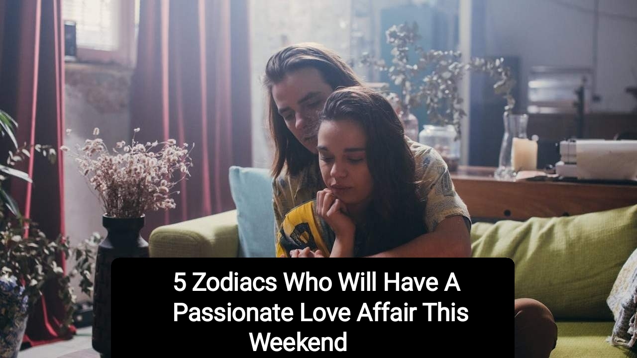 5 Zodiacs Who Will Have A Passionate Love Affair This Weekend