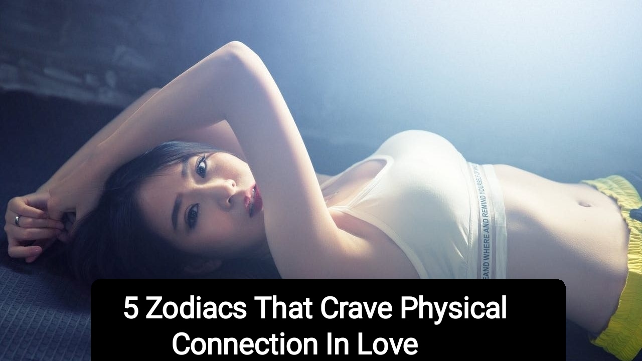 5 Zodiacs That Crave Physical Connection In Love
