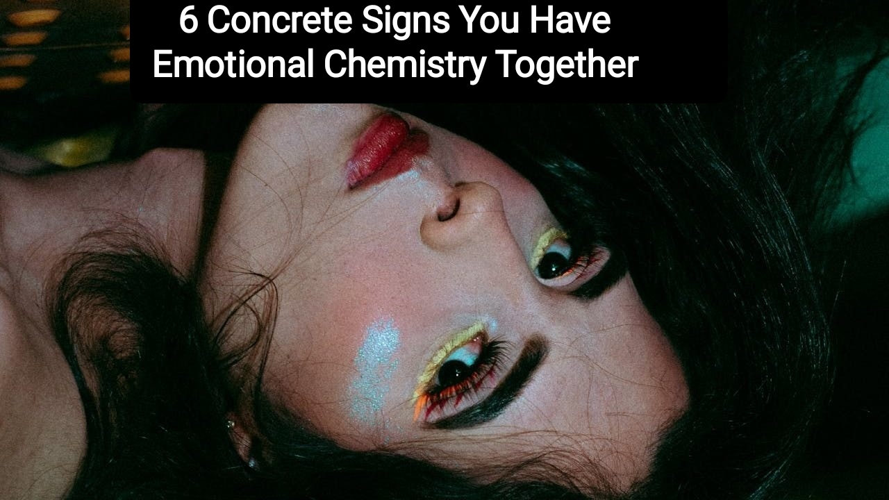 6 Concrete Signs You Have Emotional Chemistry Together