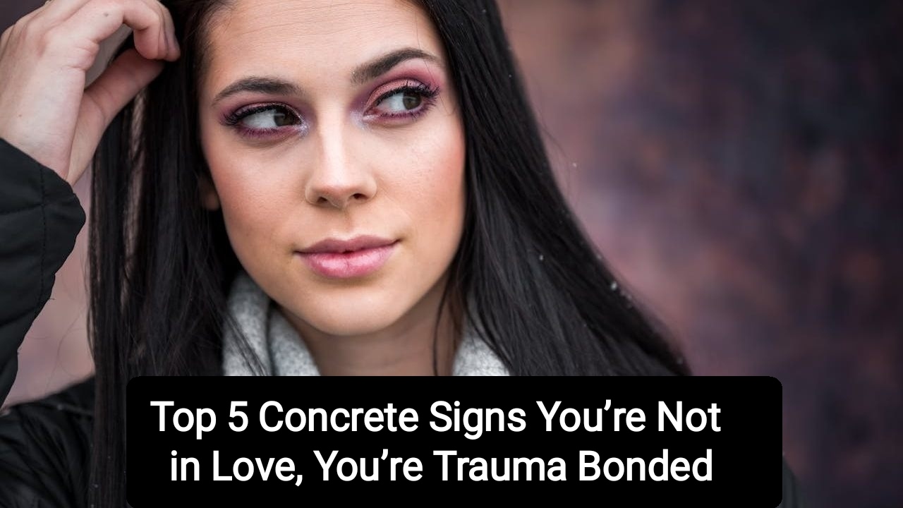 Top 5 Concrete Signs You’re Not in Love, You’re Trauma Bonded