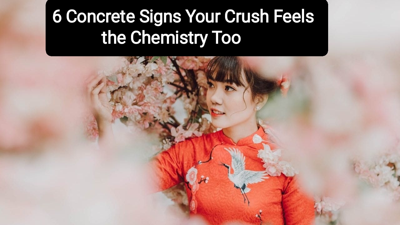 6 Concrete Signs Your Crush Feels the Chemistry Too