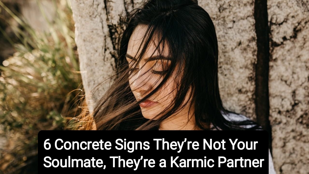 6 Concrete Signs They’re Not Your Soulmate, They’re a Karmic Partner