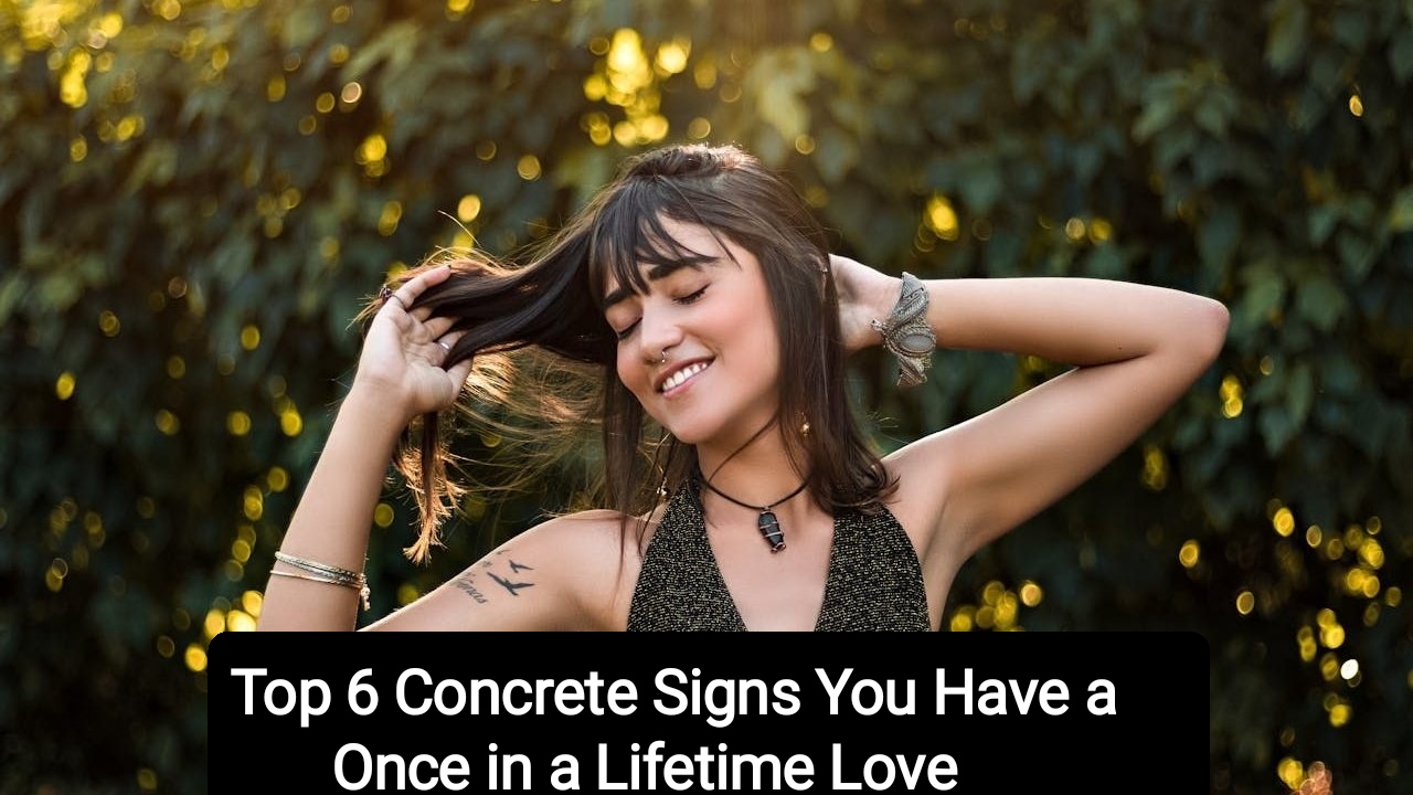 Top 6 Concrete Signs You Have a Once in a Lifetime Love