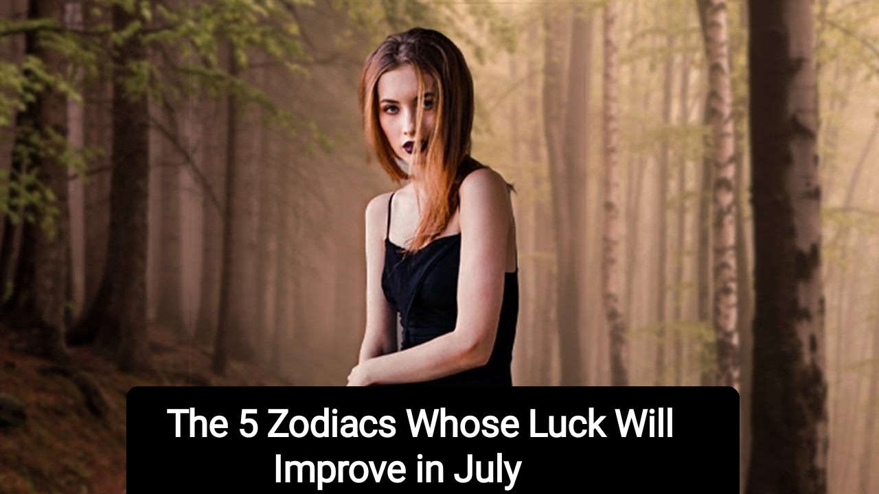 The 5 Zodiacs Whose Luck Will Improve in July