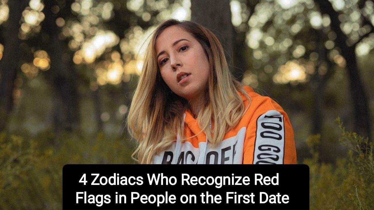 4 Zodiacs Who Recognize Red Flags in People on the First Date