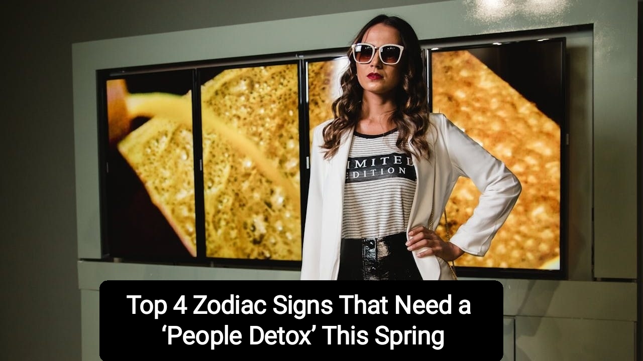 Top 4 Zodiac Signs That Need a ‘People Detox’ This Spring