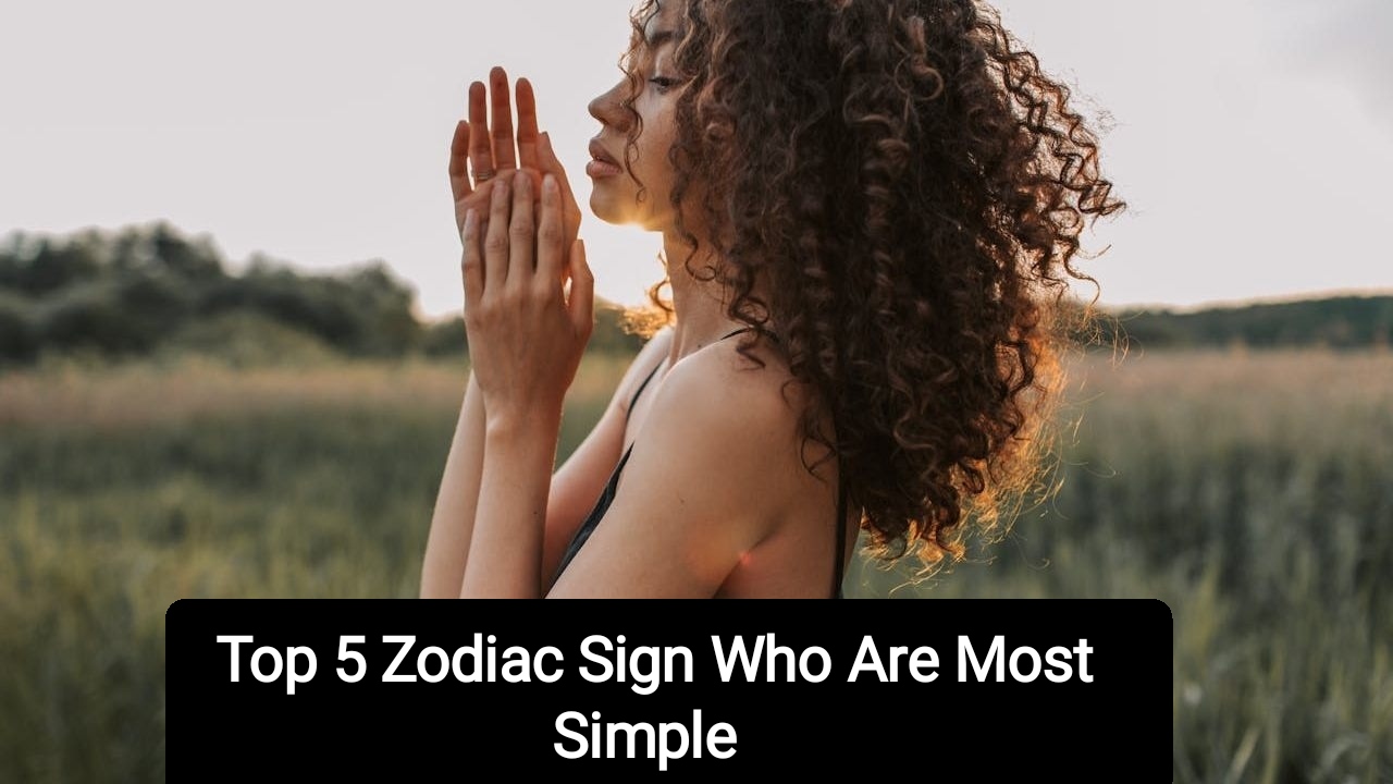 Top 5 Zodiac Sign Who Are Most Simple