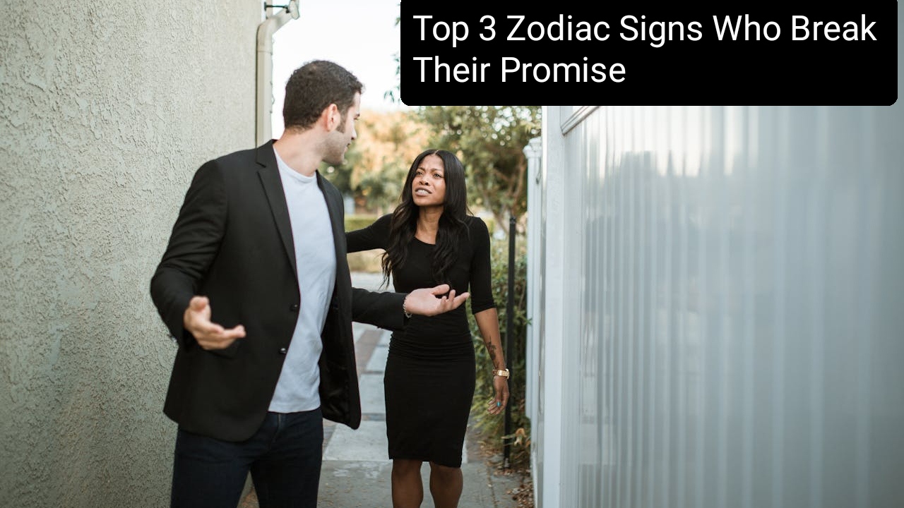 Top 3 Zodiac Signs Who Break Their Promise