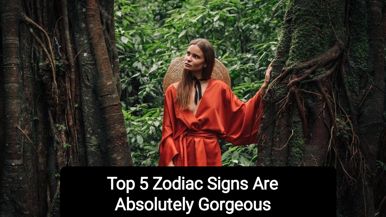 Top 5 Zodiac Signs Are Absolutely Gorgeous