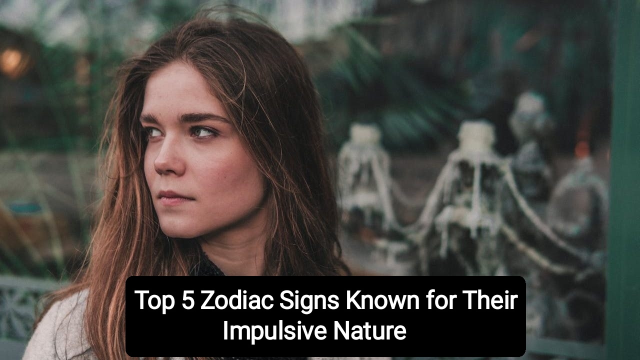 Top 5 Zodiac Signs Known for Their Impulsive Nature