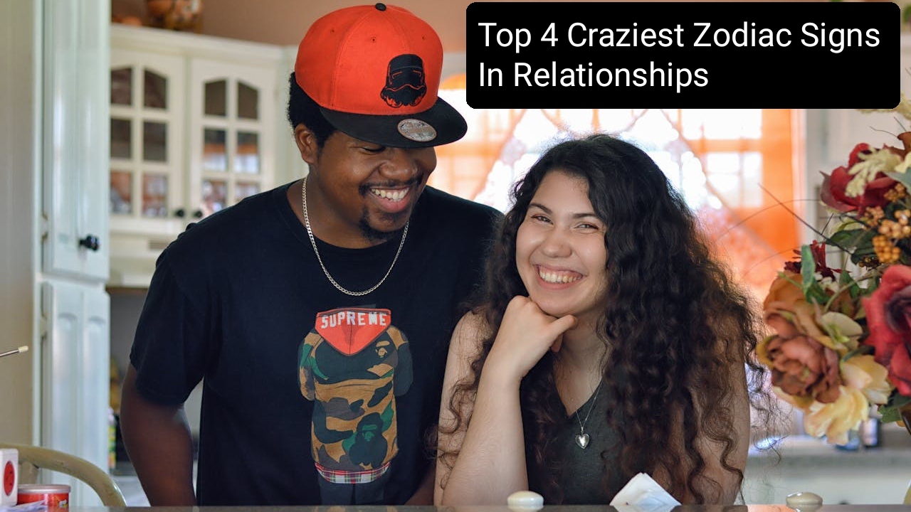 Craziest Zodiac Signs In Relationships