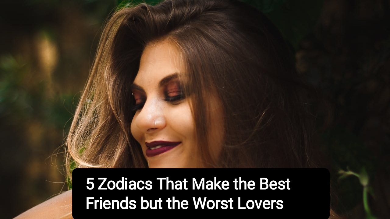 5 Zodiacs That Make the Best Friends but the Worst Lovers