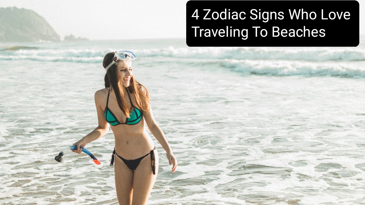 4 Zodiac Signs Who Love Traveling To Beaches