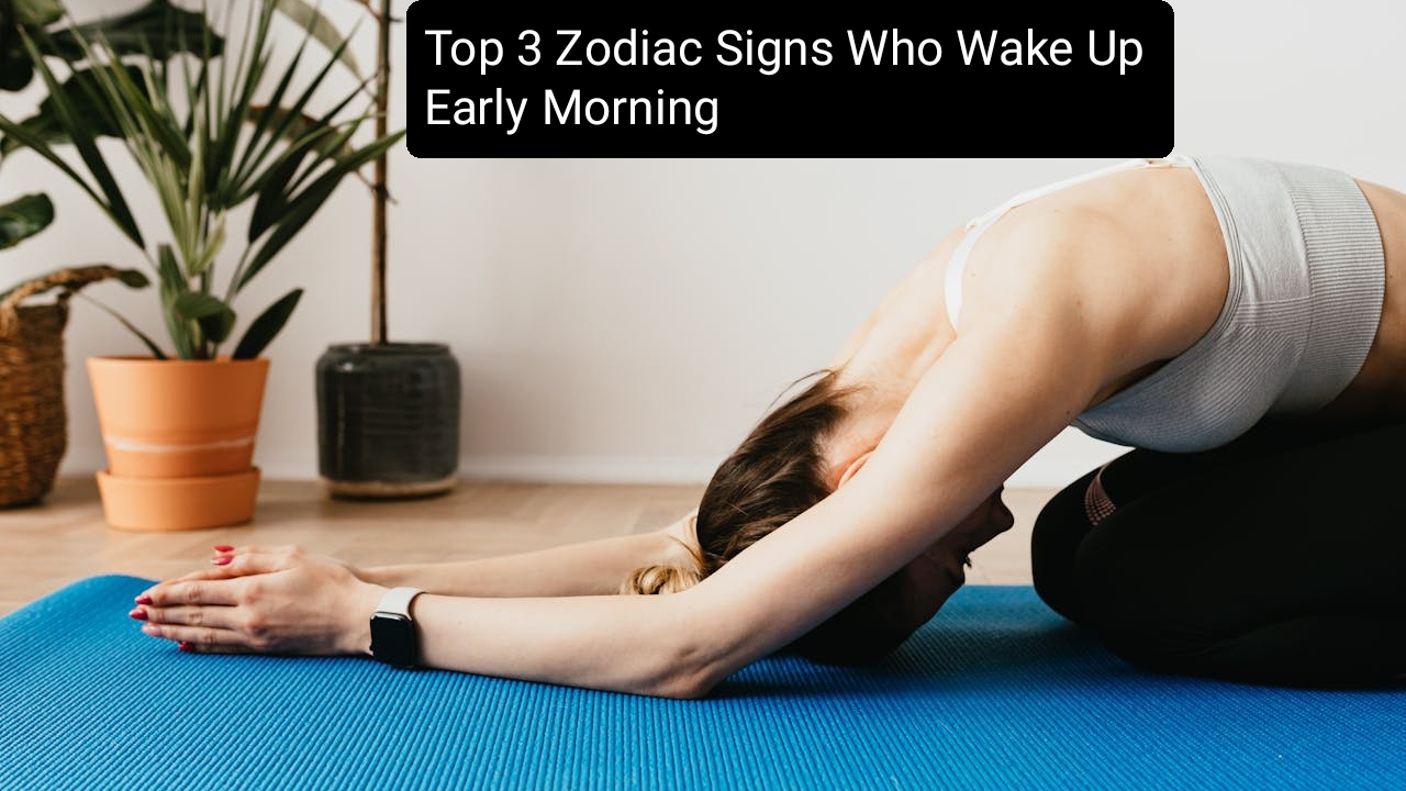 Top 3 Zodiac Signs Who Wake Up Early Morning