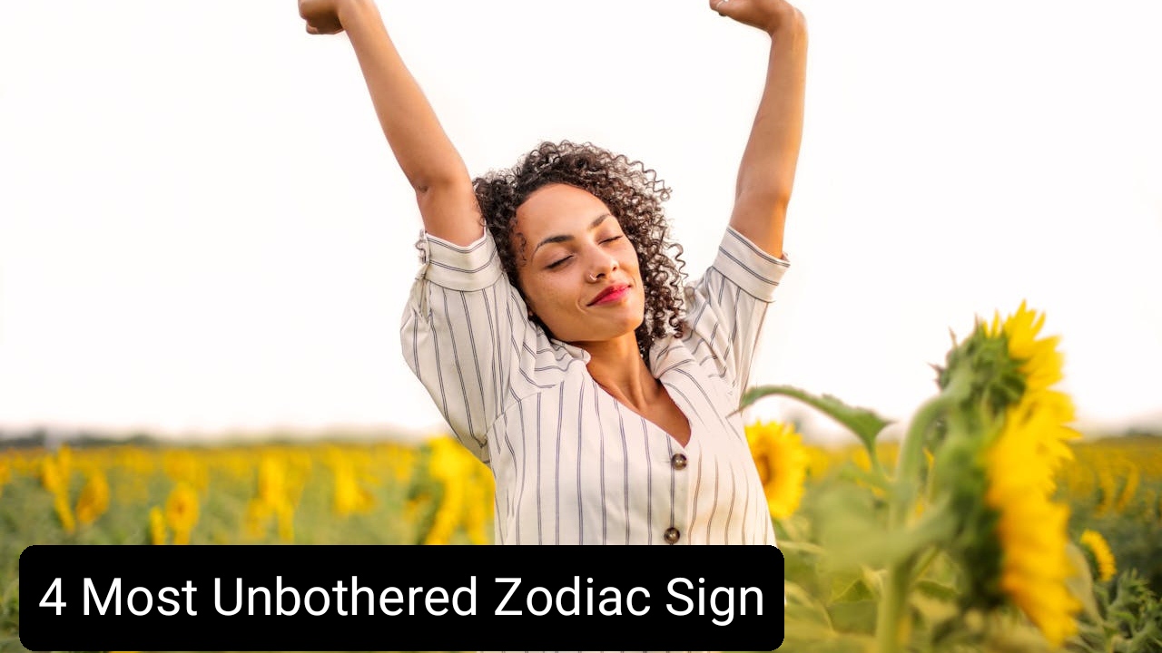 4 Most Unbothered Zodiac Sign