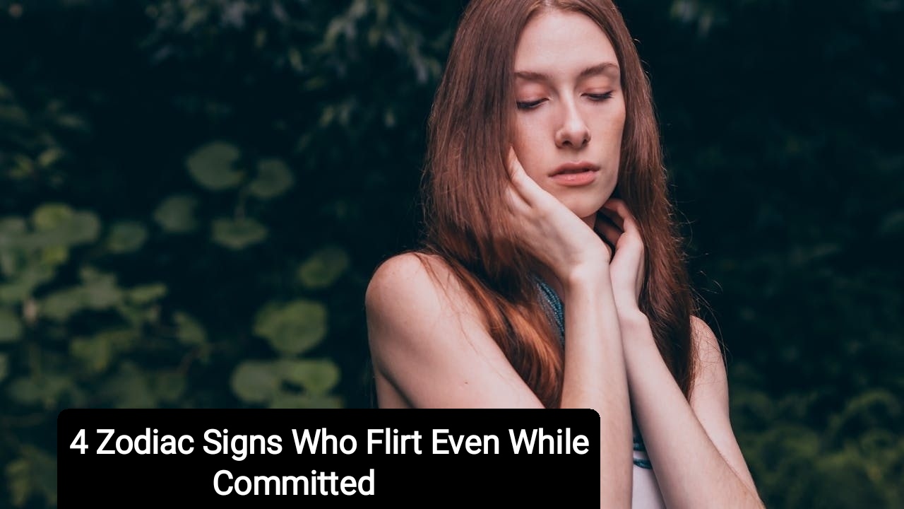 4 Zodiac Signs Who Flirt Even While Committed