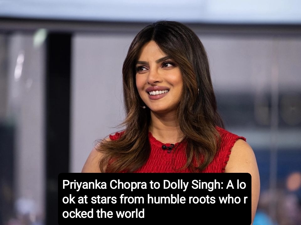 Priyanka Chopra to Dolly Singh: A look at stars from humble roots who rocked the world