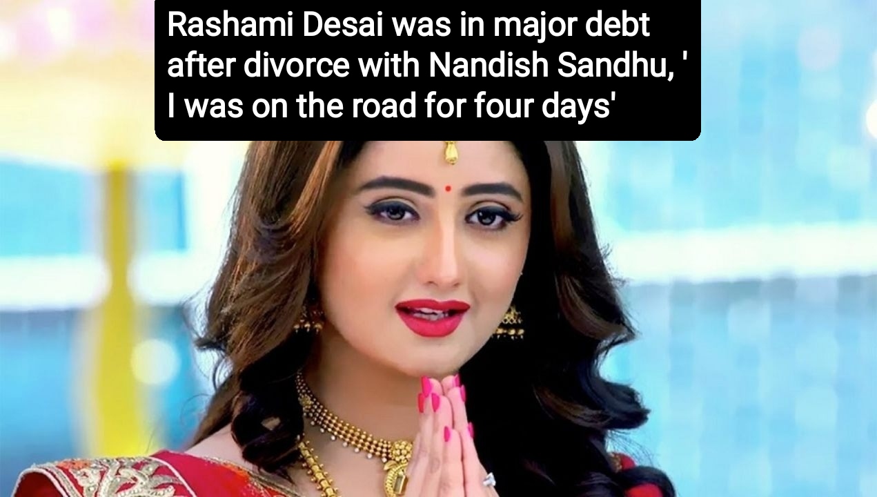 Rashami Desai was in major debt after divorce with Nandish Sandhu, 'I was on the road for four days'