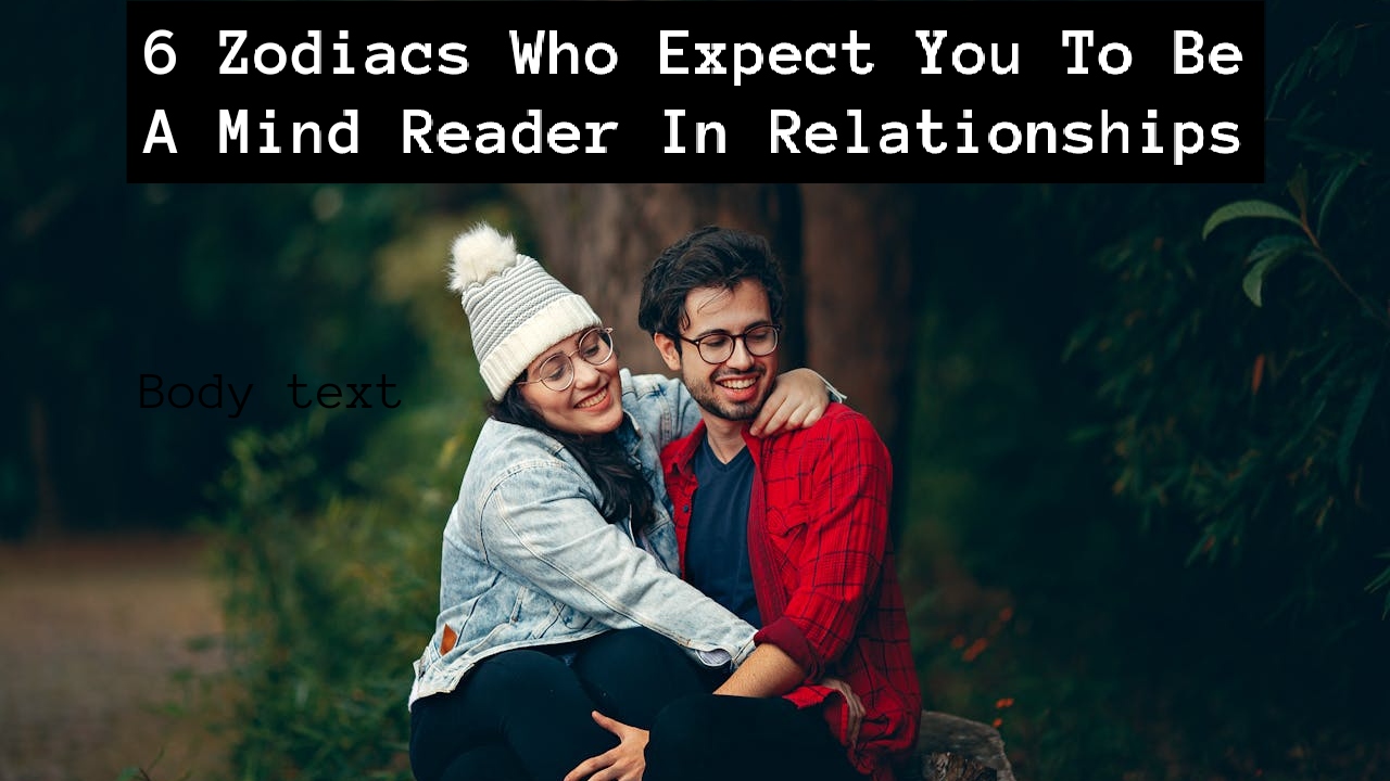 6 Zodiacs Who Expect You to Be a Mind Reader in Relationships