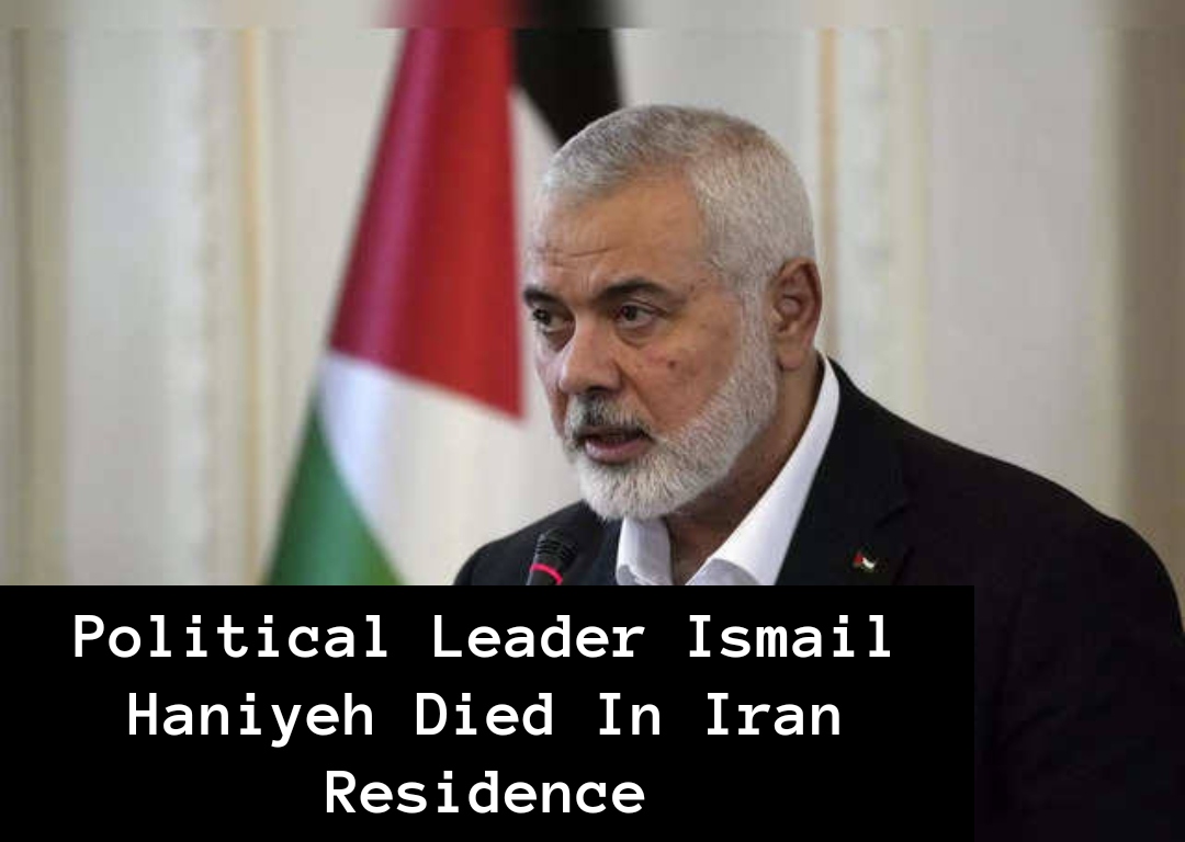 Political Leader Ismail Haniyeh Died In Iran Residence