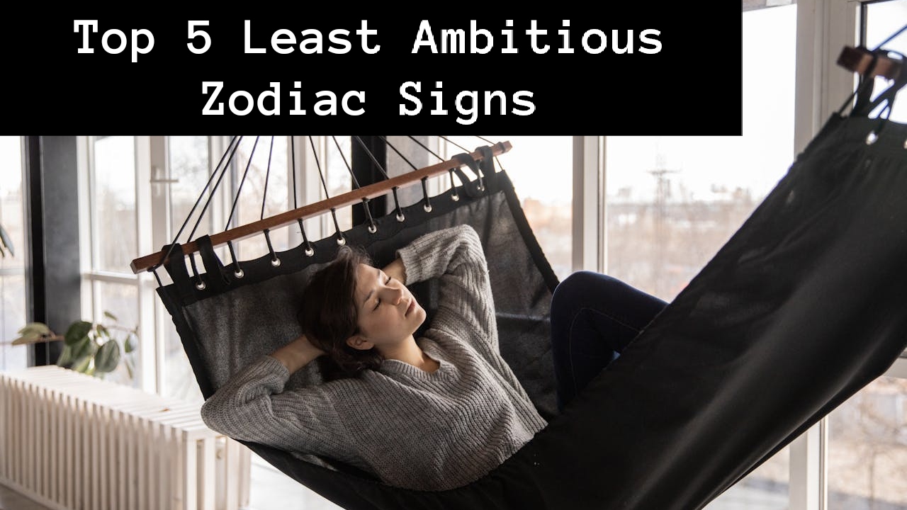 Top 5 Least Ambitious Zodiac Signs