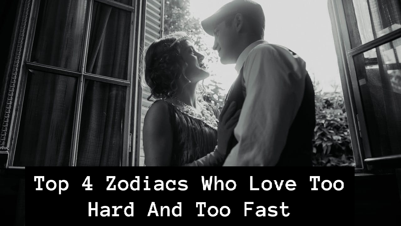 Top 4 Zodiacs Who Love Too Hard And Too Fast