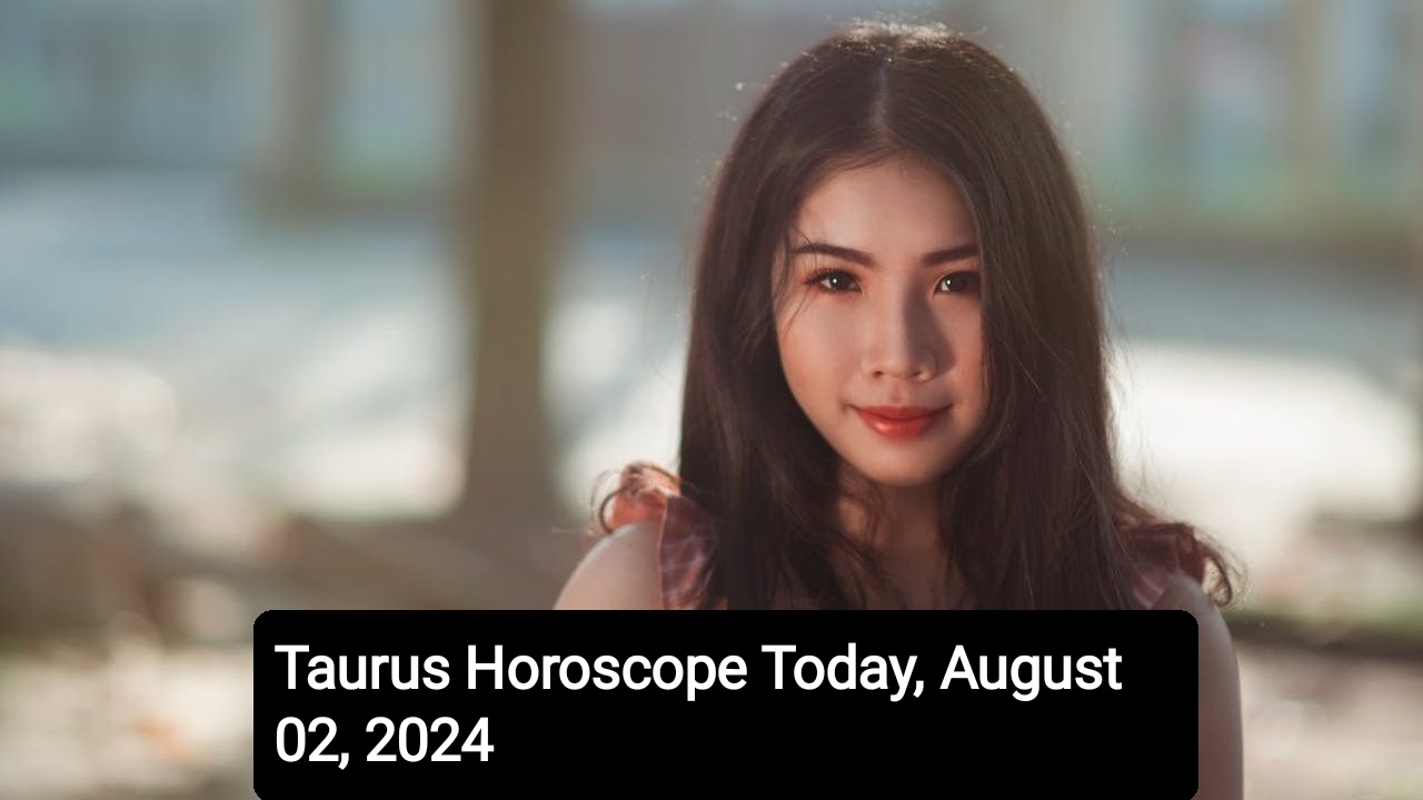 Taurus Horoscope Today, August 02, 2024