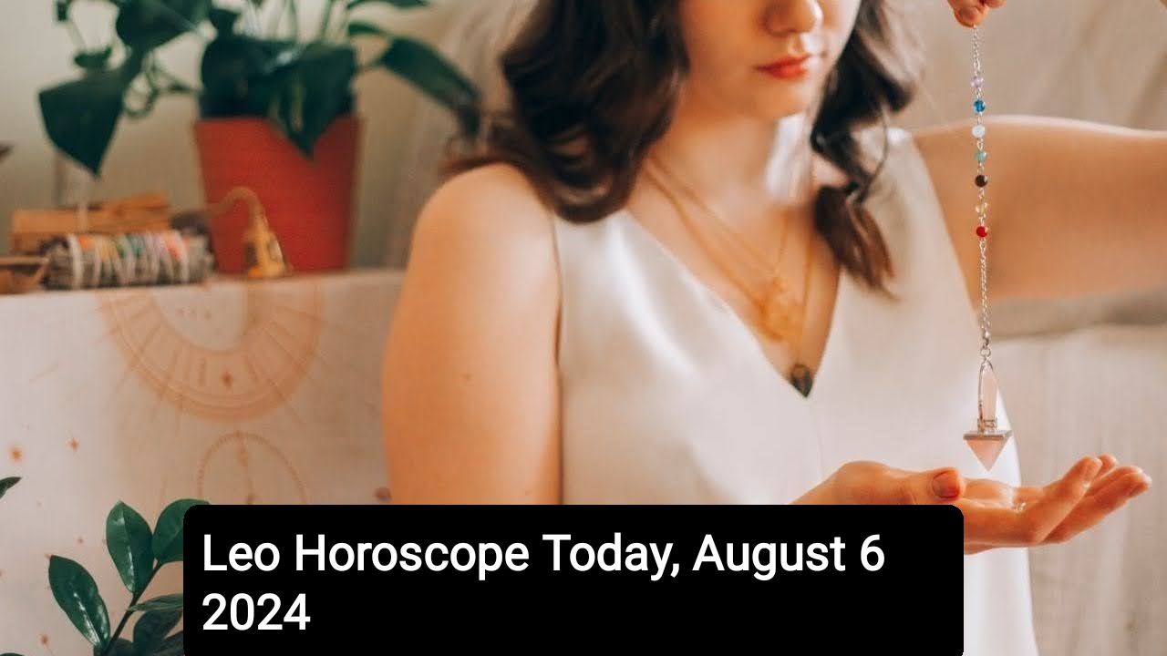 Leo Horoscope Today, August 6 2024