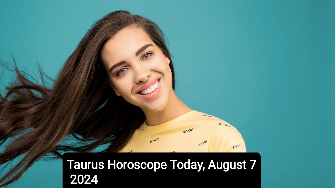 Taurus Horoscope Today, August 7 2024