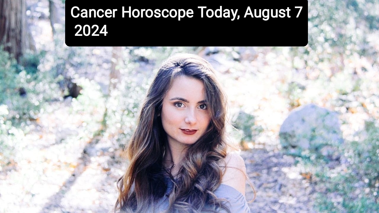 Cancer Horoscope Today, August 7 2024