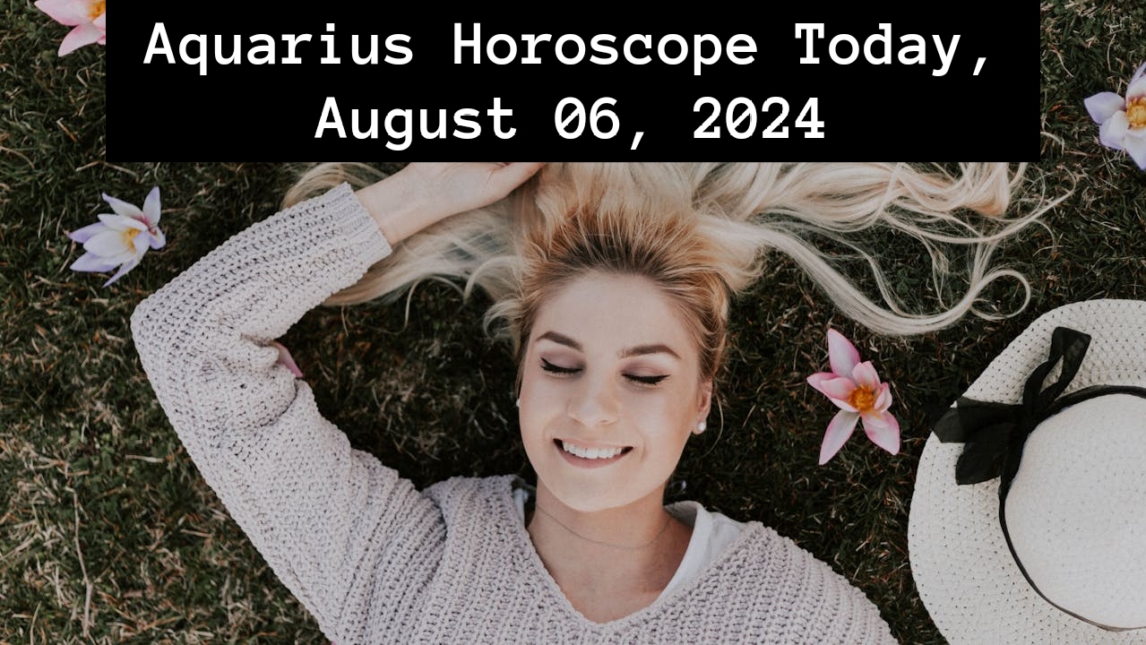 Aquarius Horoscope Today, August 06, 2024