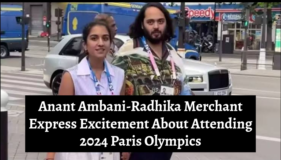 Anant Ambani-Radhika Merchant Express Excitement About Attending 2024 Paris Olympics